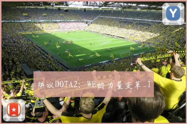 热议DOTA2：WE的力量变革_1